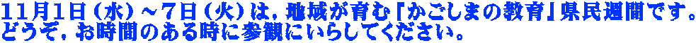 11月1日（水）～7日（火）は，地域が育む「かごしまの教育」県民週間です。 どうぞ，お時間のある時に参観にいらしてください。